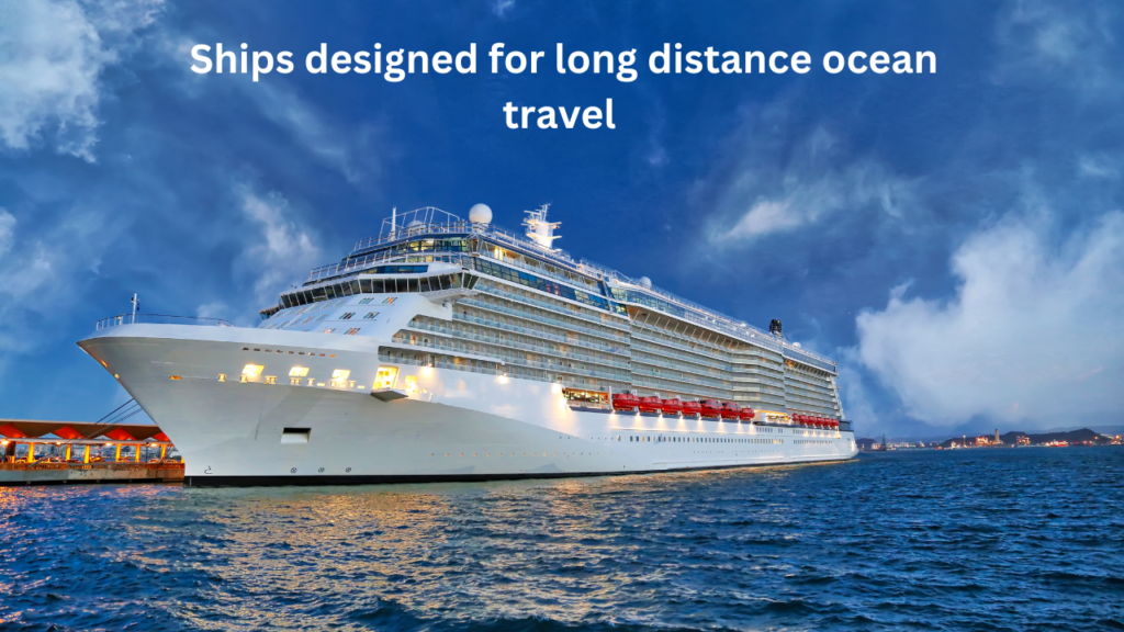 Ships designed for long distance ocean travel